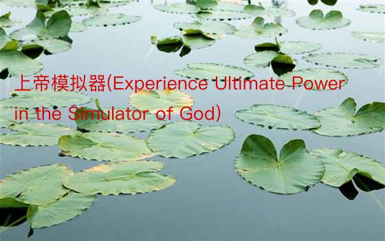 上帝模拟器(Experience Ultimate Power in the Simulator of God)