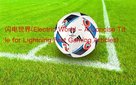 闪电世界(Electric World - A Concise Title for Lightning Fast Gaming Articles)